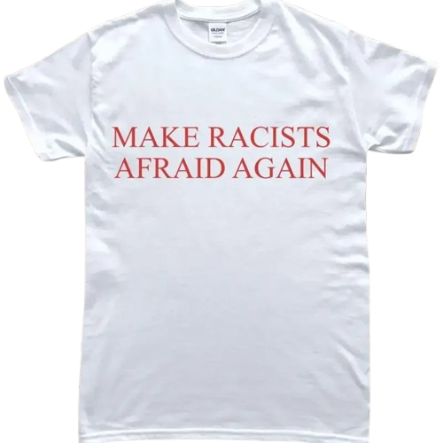 "Make Racists Afraid Again" Protest T-Shirt